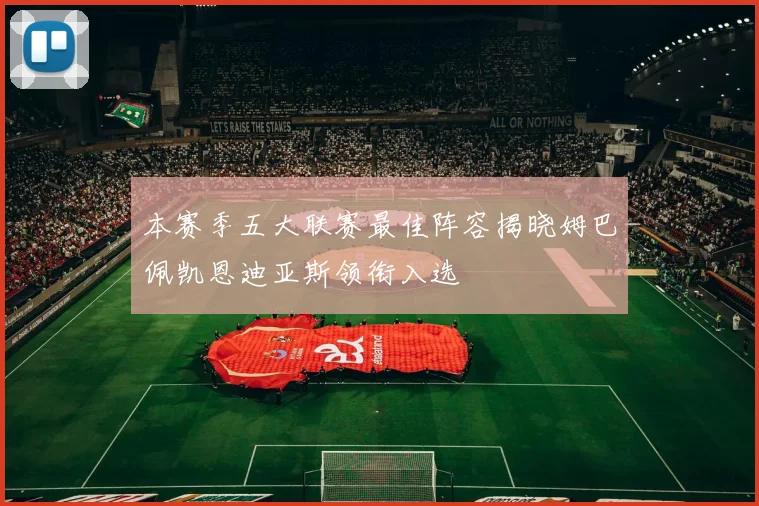 本赛季五大联赛最佳阵容揭晓姆巴佩凯恩迪亚斯领衔入选